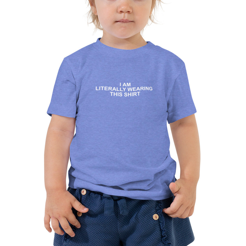 I Am Literally Wearing This Shirt - Toddler Short Sleeve Tee