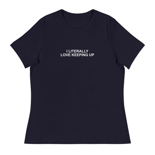 Literally Love Keeping Up - Women's Relaxed T-Shirt