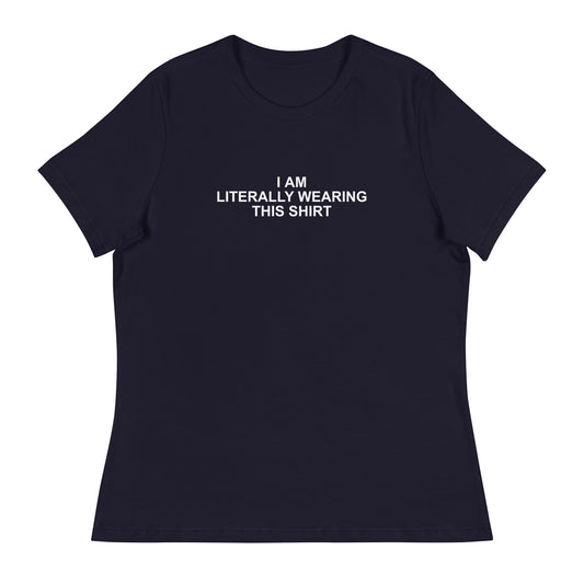 I Am Literally Wearing This Shirt - Women's Relaxed T-Shirt
