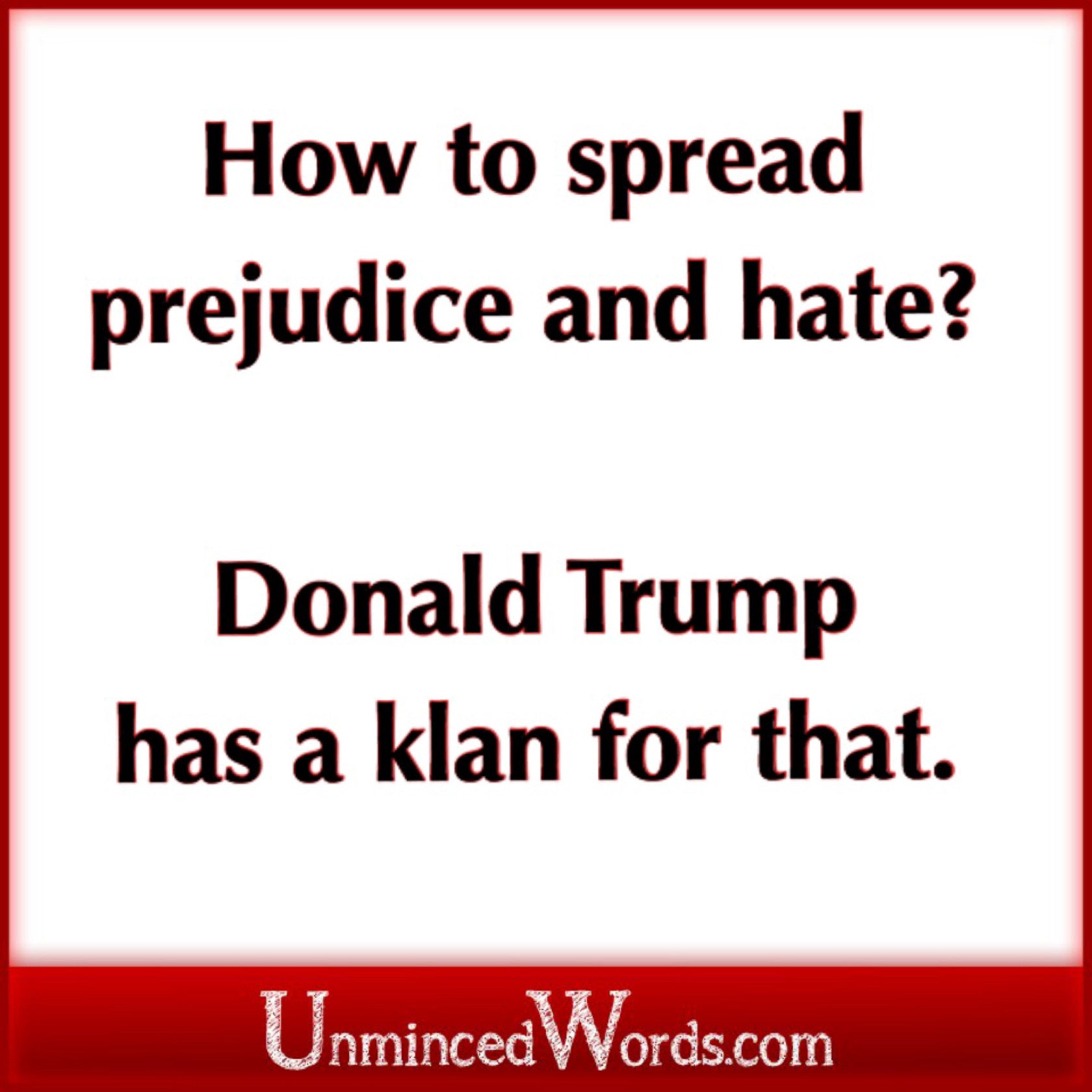 How to spread prejudice and hate? Donald Trump has a Klan for that!