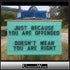 Just because you are offended, doesn’t mean you are right