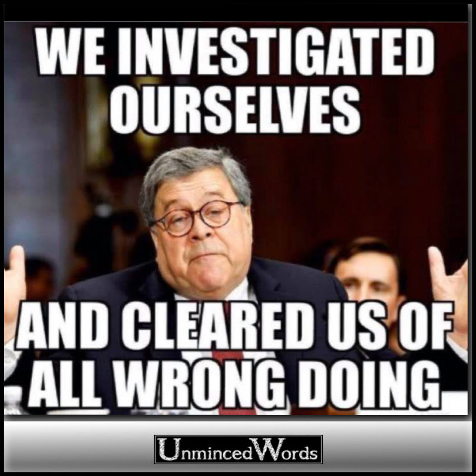 Barr investigated himself and others and cleared the whole gang