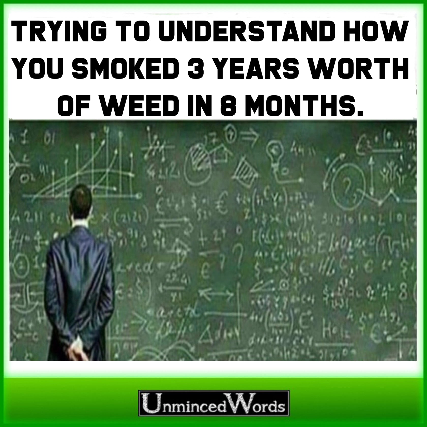 Trying to understand how you consumed 3 years worth of  cannabis in