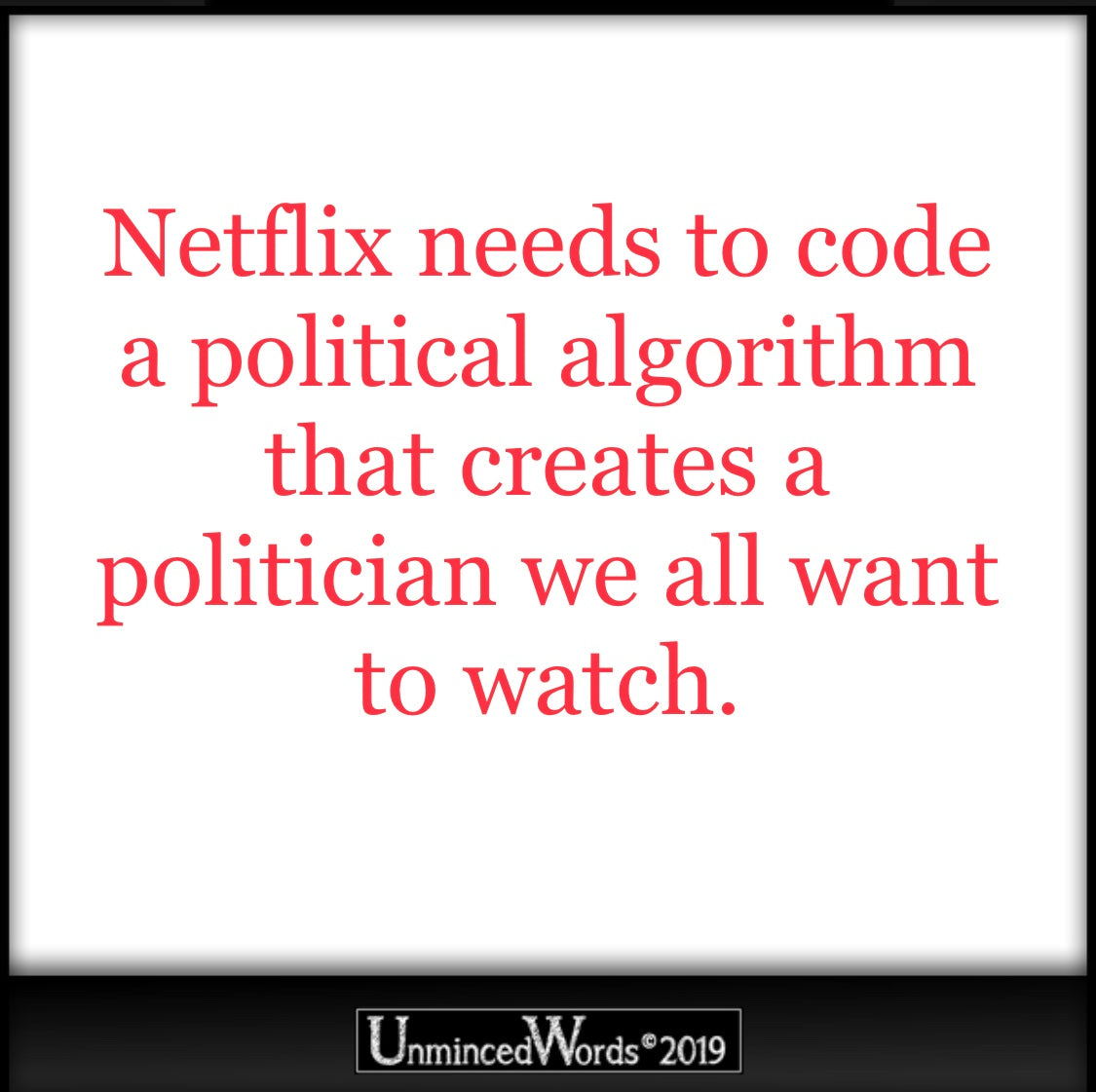Netflix needs to code a Political algorithm...