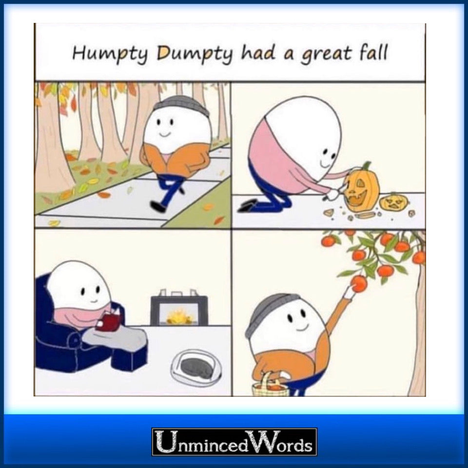 Humpty Dumpty had a GREAT fall