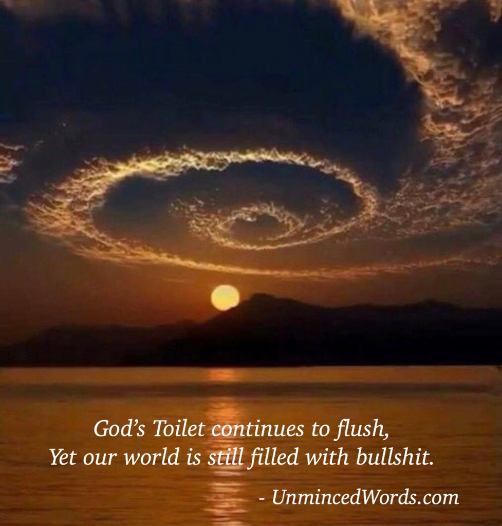 God’s toilet continues to flush
