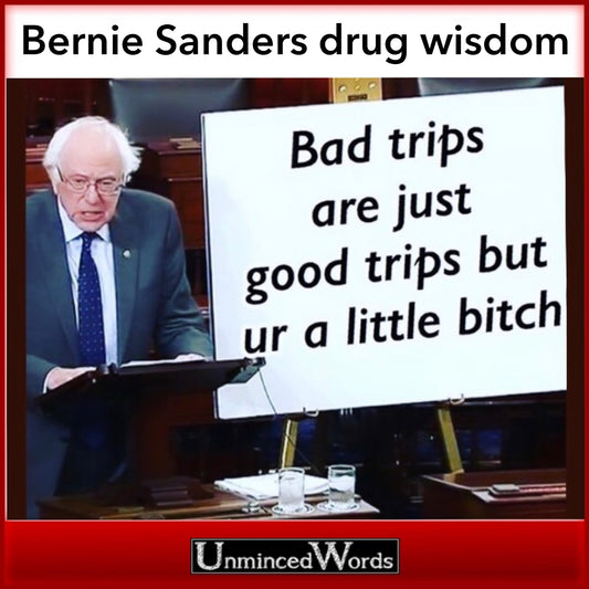 Bad Trips are just good trips but ur a little bitch