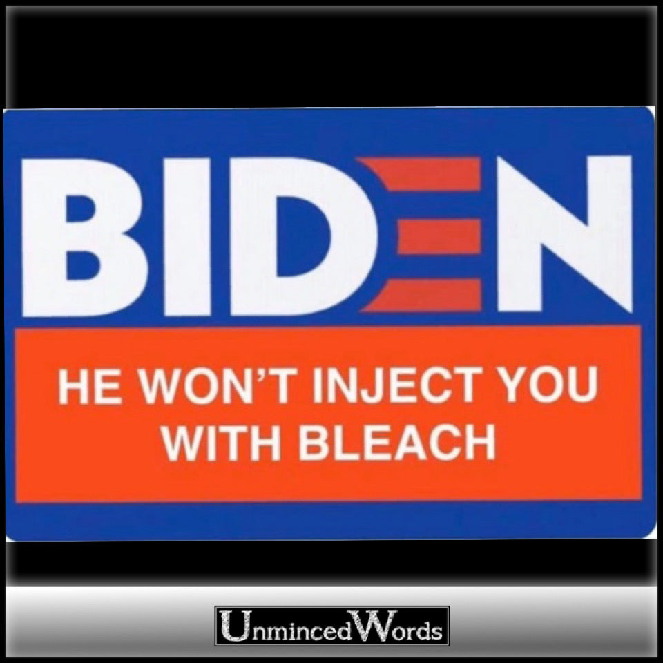 VOTE BIDEN: He won’t inject you with bleach.
