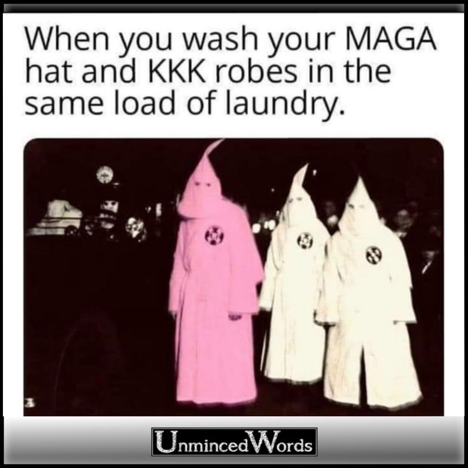 When you wash your MAGA and KKK robes in the same load of laundry