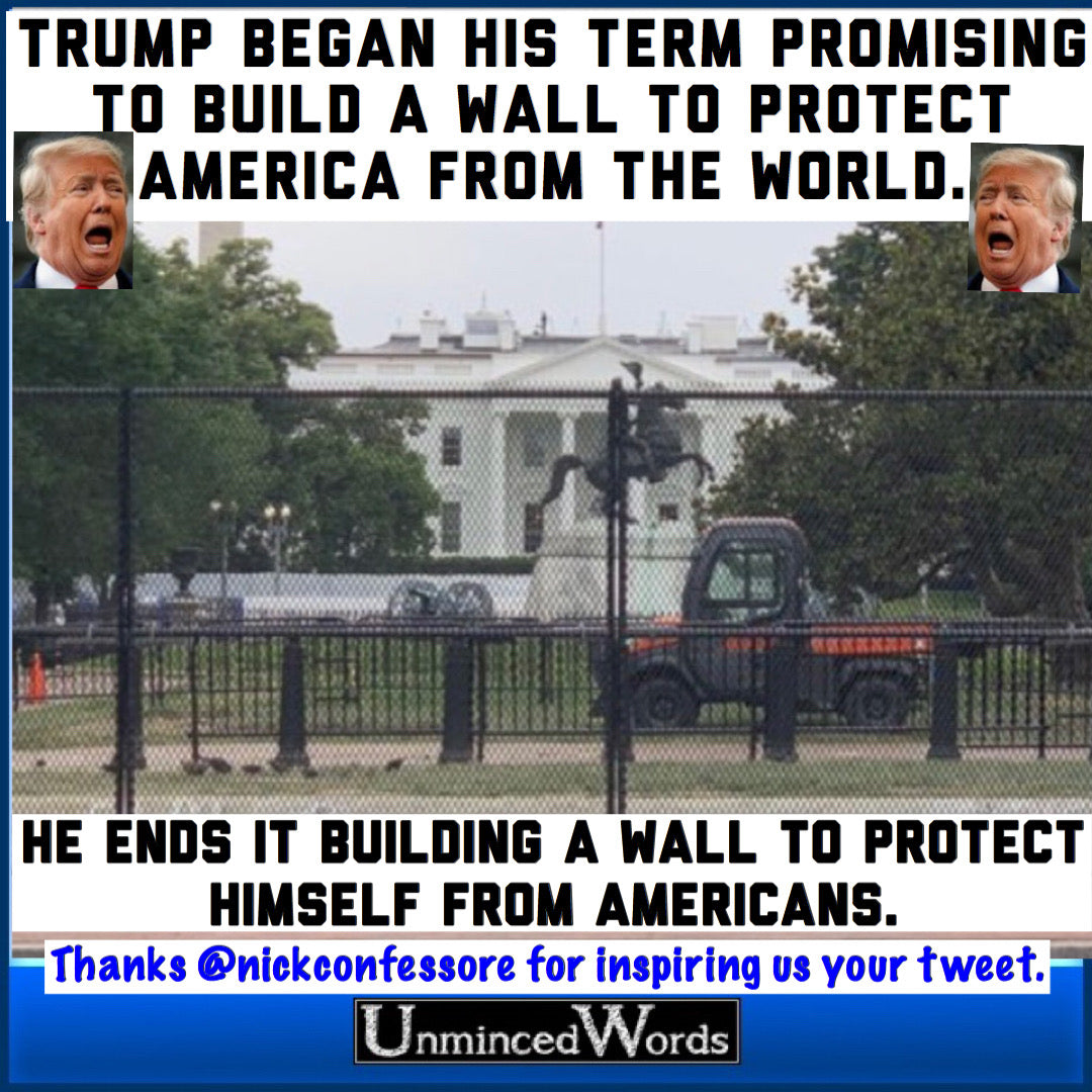 Trump began his term promising  to build a wall to protect America from the world. He ends it building a wall to protect himself from Americans.  ‬