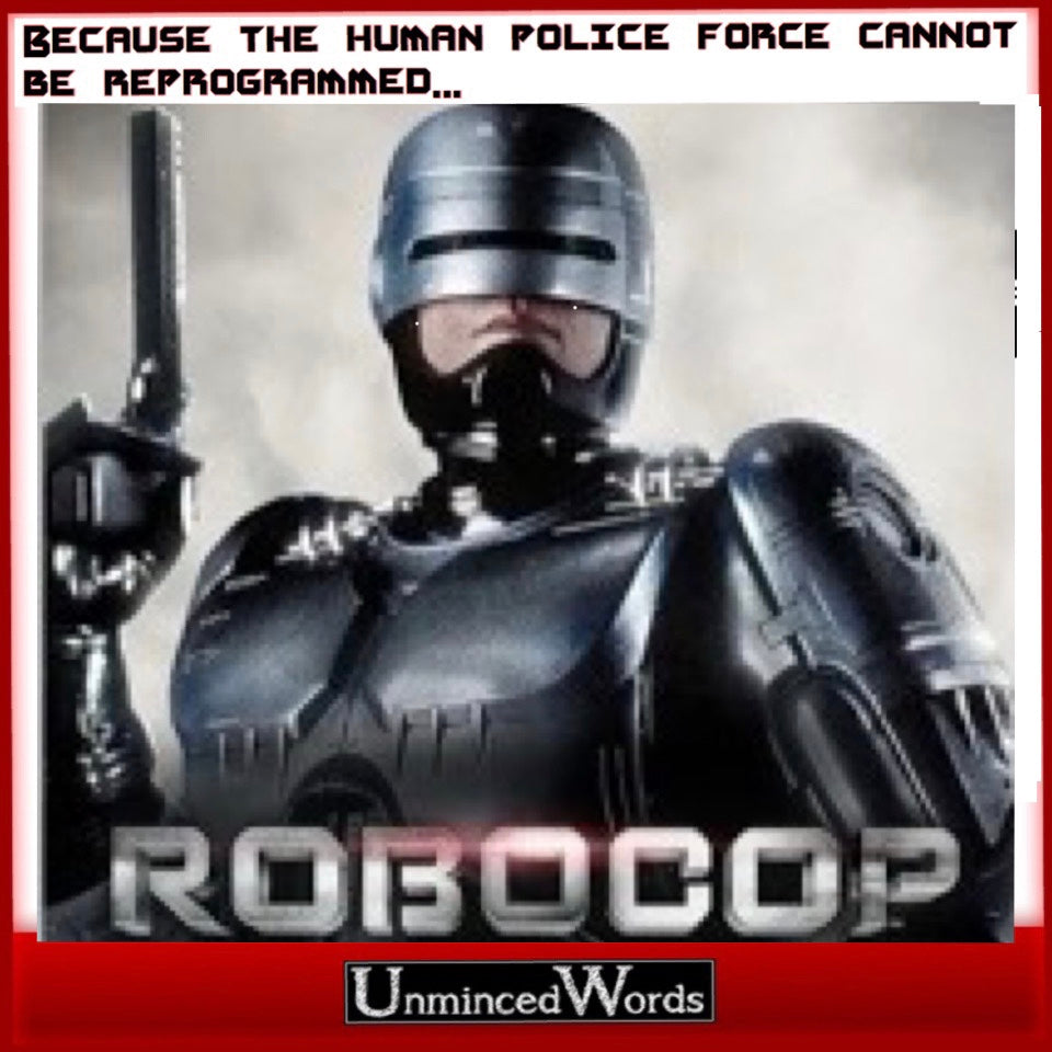 ROBOCOP: Because the human police force cannot be reprogrammed.