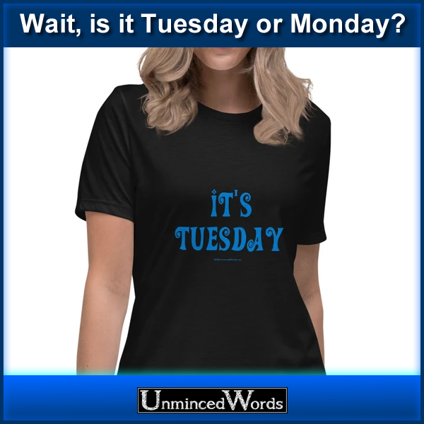 Wait, is it Tuesday or Monday?