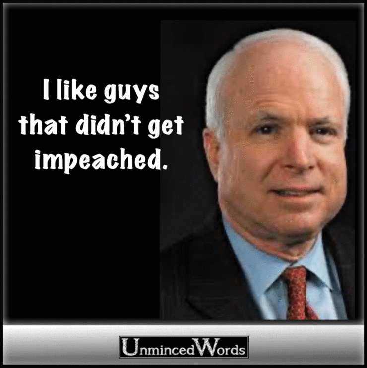 John McCain saying “I like guy that didn’t get impeached”