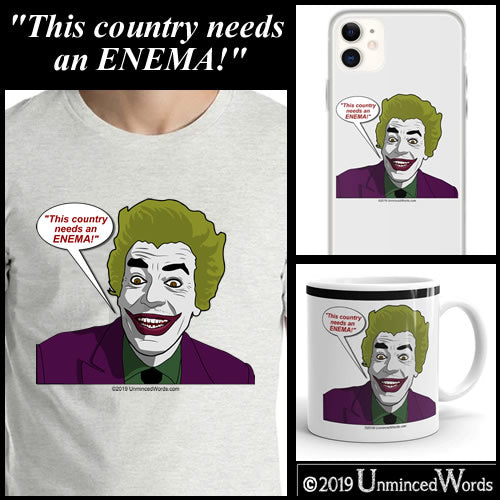 "This country needs an ENEMA!"