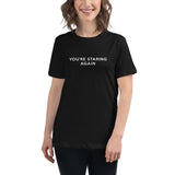 You're Staring Again - Women's Relaxed T-Shirt