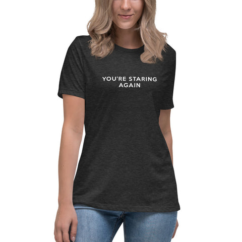 You're Staring Again - Women's Relaxed T-Shirt