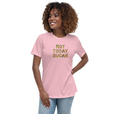 Not Today, Sugar - Women's Relaxed T-Shirt